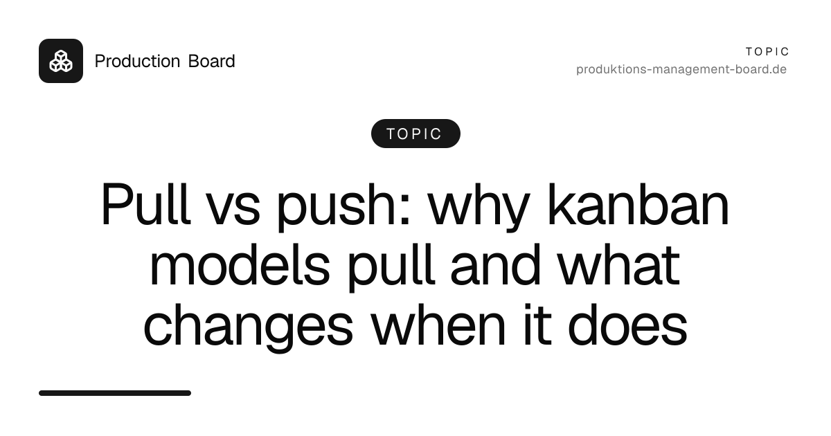 Pull vs push: why kanban models pull and what changes when it does